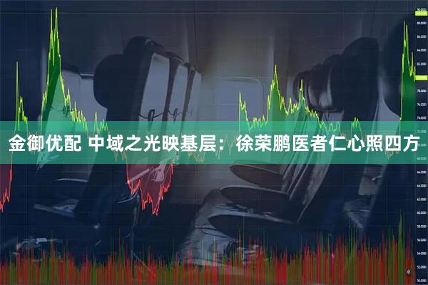 金御優配 中域之光映基層：徐榮鵬醫者仁心照四方